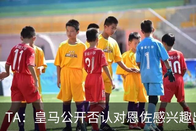 TA：皇马公开否认对恩佐感兴趣出人意料，球队当下目标是清理冗员